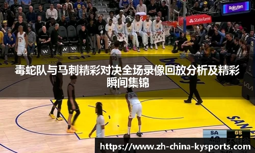 毒蛇队与马刺精彩对决全场录像回放分析及精彩瞬间集锦