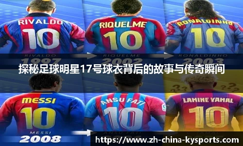 探秘足球明星17号球衣背后的故事与传奇瞬间