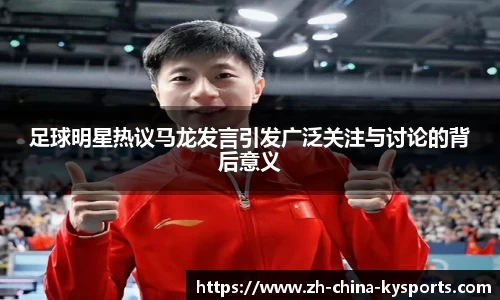 足球明星热议马龙发言引发广泛关注与讨论的背后意义